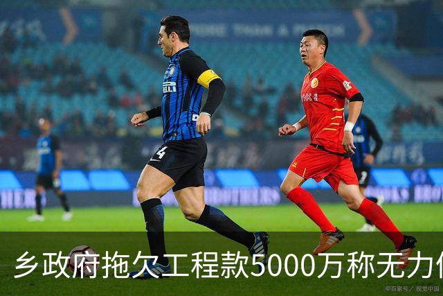 乡政府拖欠工程款5000万称无力偿还：企业赢了官司，拿不到钱
