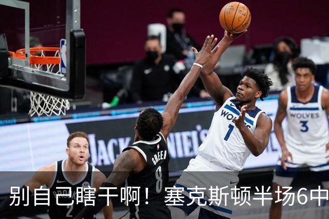 别自己瞎干啊！塞克斯顿半场6中2拿到4分1板3助