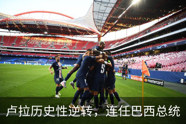 卢拉历史性逆转，连任巴西总统