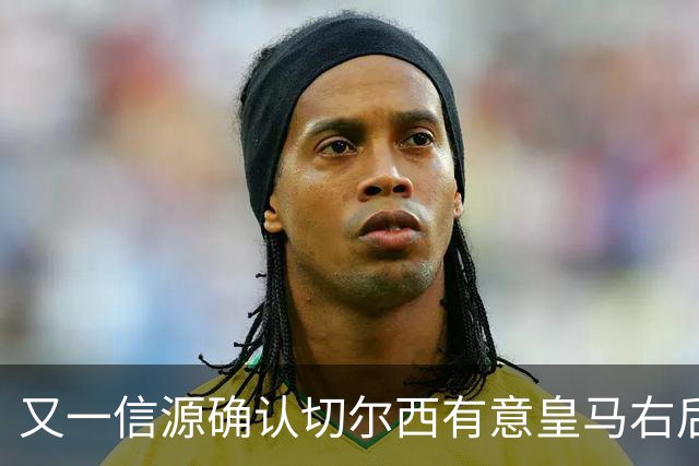 又一信源确认切尔西有意皇马右后卫，队内一将已被挂牌