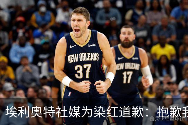 埃利奥特社媒为染红道歉：抱歉我犯了错，这种事不会再发生