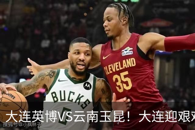 大连英博VS云南玉昆！大连迎艰难抉择，双线冲冠OR毕其功于联赛
