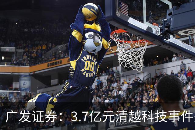 广发证券：3.7亿元清越科技事件先行赔付专项基金正式设立