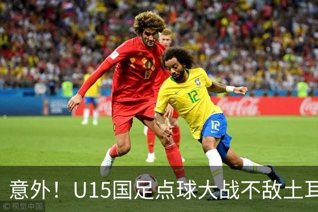 意外！U15国足点球大战不敌土耳其，球迷却仍夸赞中国队虽败犹荣