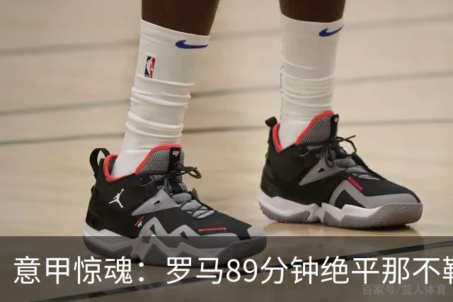 意甲惊魂：罗马89分钟绝平那不勒斯 巴列尔迪英雄救主