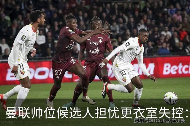 曼联帅位候选人担忧更衣室失控：球员公开内讧，纪律荡然无存