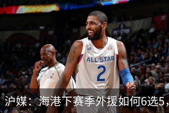 沪媒：海港下赛季外援如何6选5，十分考验教练组与俱乐部的智慧
