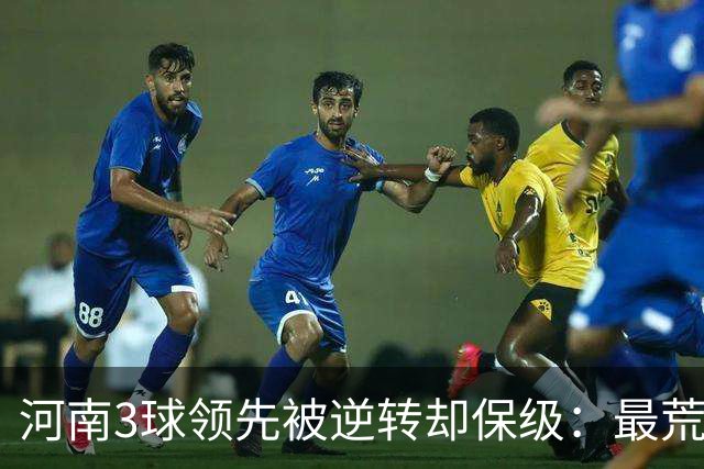 河南3球领先被逆转却保级：最荒诞的剧本，最真实的松懈