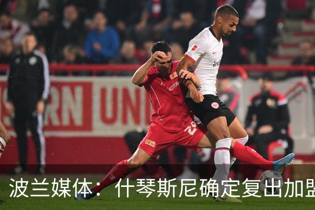 波兰媒体：什琴斯尼确定复出加盟巴萨，明天体检