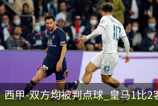 西甲-双方均被判点球 皇马1比2客输比利亚雷亚尔