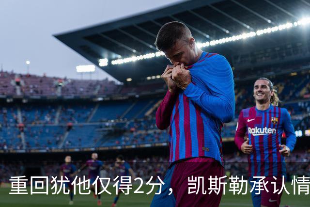 重回犹他仅得2分，凯斯勒承认情绪失控拖了后腿