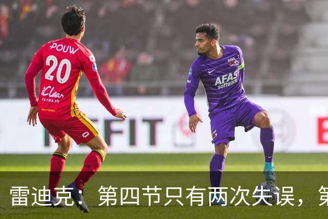 雷迪克：第四节只有两次失误，第三节却有6次