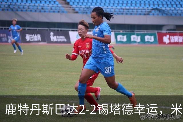 鹿特丹斯巴达2-2锡塔德幸运，米兰-桑尼维特双响绝平