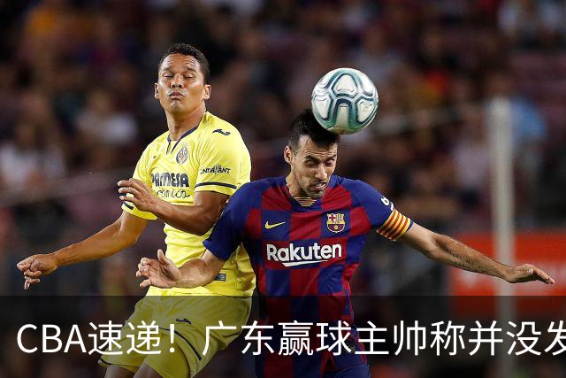 CBA速递！广东赢球主帅称并没发挥全部实力，连续三轮开出罚单，青岛刘维伟和浙江遭遇重罚，余嘉豪社媒称自己已经完了